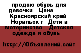 продаю обувь для девочки › Цена ­ 300 - Красноярский край, Норильск г. Дети и материнство » Детская одежда и обувь   